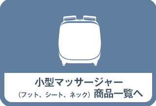小型マッサージャー（フット、シート、ネック）一覧